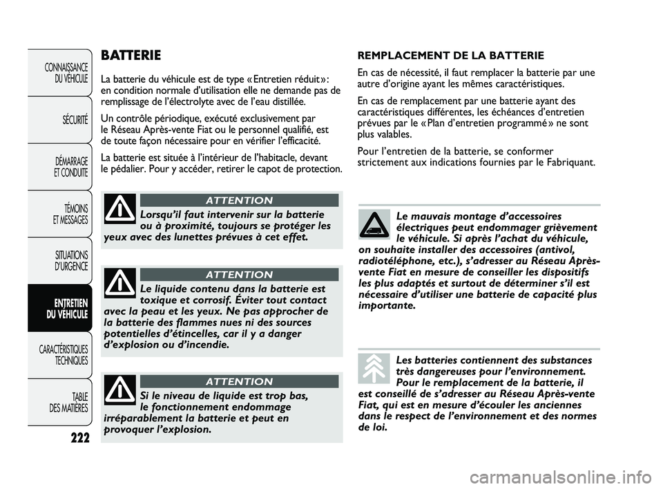 FIAT DUCATO 2009 Notice dentretien (in French) BATTERIE
La batterie du véhicule est de type « Entretien réduit » :
en condition normale d’utilisation elle ne demande pas de
remplissage de l’électrolyte avec de l’eau distillée.
Un cont FIAT DUCATO 2009 Notice dentretien (in French) BATTERIE
La batterie du véhicule est de type « Entretien réduit » :
en condition normale d’utilisation elle ne demande pas de
remplissage de l’électrolyte avec de l’eau distillée.
Un cont