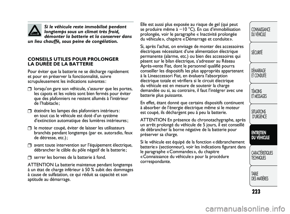FIAT DUCATO 2009 Notice dentretien (in French) 223
CONNAISSANCE
DU VÉHICULE
SÉCURITÉ
DÉMARRAGE
ET CONDUITE
TÉMOINS
ET MESSAGES
SITUATIONS
D’URGENCE
ENTRETIEN
DU VÉHICULE
CARACTÉRISTIQUES
TECHNIQUES
TABLE
DES MATIÈRES
Si le véhicule FIAT DUCATO 2009 Notice dentretien (in French) 223
CONNAISSANCE
DU VÉHICULE
SÉCURITÉ
DÉMARRAGE
ET CONDUITE
TÉMOINS
ET MESSAGES
SITUATIONS
D’URGENCE
ENTRETIEN
DU VÉHICULE
CARACTÉRISTIQUES
TECHNIQUES
TABLE
DES MATIÈRES
Si le véhicule
