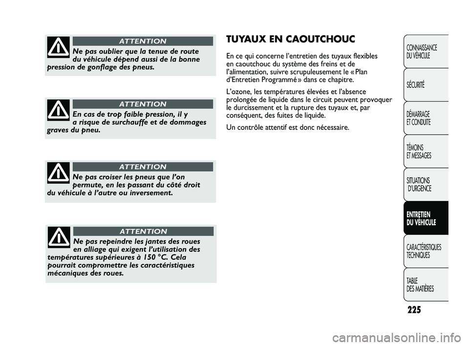FIAT DUCATO 2009 Notice dentretien (in French) 225
TUYAUX EN CAOUTCHOUC
En ce qui concerne l’entretien des tuyaux flexibles
en caoutchouc du système des freins et de
l’alimentation, suivre scrupuleusement le « Plan
d’Entretien Programmé FIAT DUCATO 2009 Notice dentretien (in French) 225
TUYAUX EN CAOUTCHOUC
En ce qui concerne l’entretien des tuyaux flexibles
en caoutchouc du système des freins et de
l’alimentation, suivre scrupuleusement le « Plan
d’Entretien Programmé