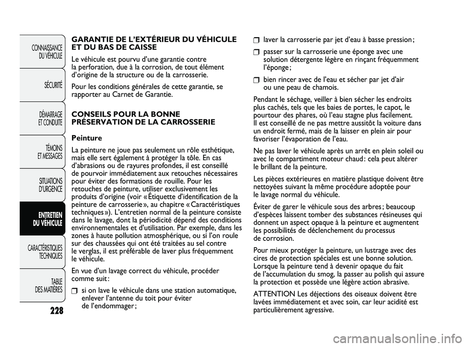 FIAT DUCATO 2009 Notice dentretien (in French) 228
❒laver la carrosserie par jet d’eau à basse pression ;
❒passer sur la carrosserie une éponge avec une
solution détergente légère en rinçant fréquemment
l’éponge ;
❒bien rincer av FIAT DUCATO 2009 Notice dentretien (in French) 228
❒laver la carrosserie par jet d’eau à basse pression ;
❒passer sur la carrosserie une éponge avec une
solution détergente légère en rinçant fréquemment
l’éponge ;
❒bien rincer av