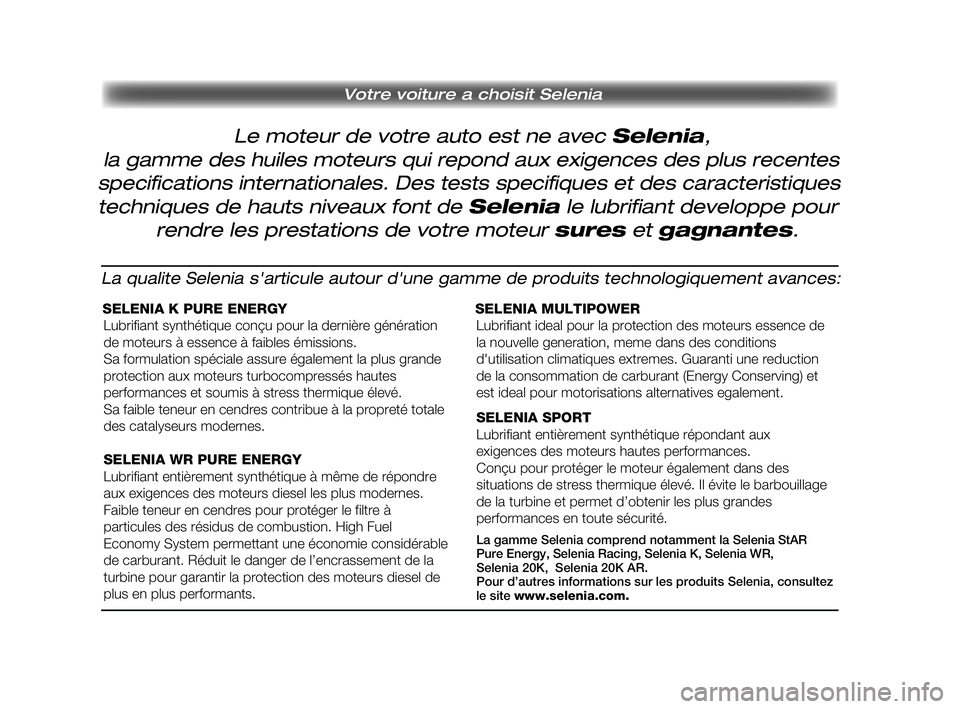 FIAT DUCATO 2009 Notice dentretien (in French) Le moteur de votre auto est ne avec Selenia,
Votre voiture a choisit Selenia
la gamme des huiles moteurs qui repond aux exigences des plus recentes
specifications internationales. Des tests specifiq FIAT DUCATO 2009 Notice dentretien (in French) Le moteur de votre auto est ne avec Selenia,
Votre voiture a choisit Selenia
la gamme des huiles moteurs qui repond aux exigences des plus recentes
specifications internationales. Des tests specifiq