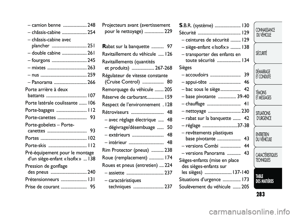 FIAT DUCATO 2010  Notice dentretien (in French) 283
CONNAISSANCE
DU VÉHICULE
SÉCURITÉ
DÉMARRAGE 
ET CONDUITE
TÉMOINS 
ET MESSAGES
SITUATIONS
D’URGENCE
ENTRETIEN 
DU VÉHICULE
CARACTÉRISTIQUES
TECHNIQUES
TABLE 
DES MATIÈRES
– camion benne