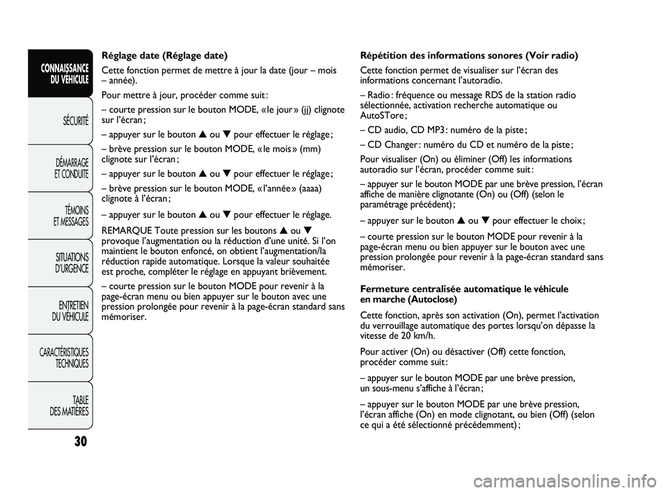 FIAT DUCATO 2010  Notice dentretien (in French) Répétition des informations sonores (Voir radio)
Cette fonction permet de visualiser sur l’écran des
informations concernant l’autoradio.
– Radio : fréquence ou message RDS de la station rad