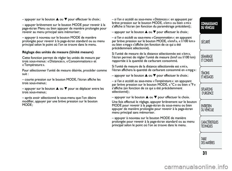 FIAT DUCATO 2010  Notice dentretien (in French) 31
CONNAISSANCE
DU VÉHICULE
SÉCURITÉ
DÉMARRAGE 
ET CONDUITE
TÉMOINS 
ET MESSAGES
SITUATIONS
D’URGENCE
ENTRETIEN 
DU VÉHICULE
CARACTÉRISTIQUES
TECHNIQUES
TABLE 
DES MATIÈRES
– si l’on a a