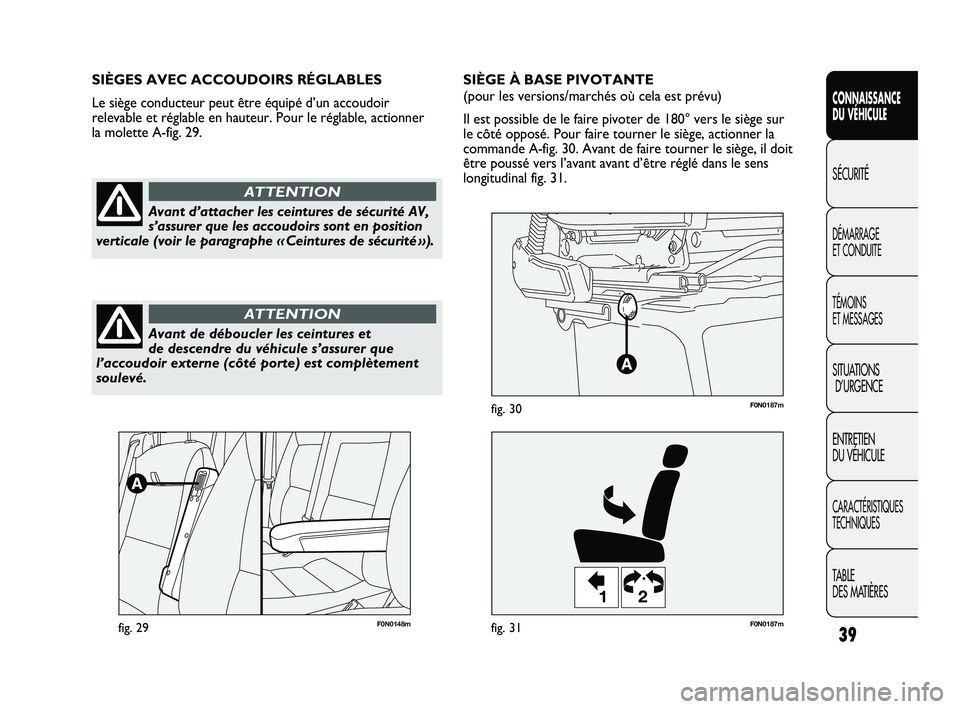 FIAT DUCATO 2010  Notice dentretien (in French) 39
SICUREZZA
AVVIAMENTO
E GUIDA
SPIE E
MESSAGGI
IN EMERGENZA
MANUTENZIONE
E CURA
DATI TECNICI
INDICE
CONNAISSANCE
DU VÉHICULE
SÉCURITÉ
DÉMARRAGE 
ET CONDUITE
TÉMOINS 
ET MESSAGES
SITUATIONS
D’U