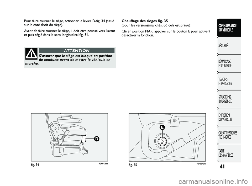 FIAT DUCATO 2009  Notice dentretien (in French) 41
SICUREZZA
AVVIAMENTO
E GUIDA
SPIE E
MESSAGGI
IN EMERGENZA
MANUTENZIONE
E CURA
DATI TECNICI
INDICE
CONNAISSANCE
DU VÉHICULE
SÉCURITÉ
DÉMARRAGE 
ET CONDUITE
TÉMOINS 
ET MESSAGES
SITUATIONS
D’U