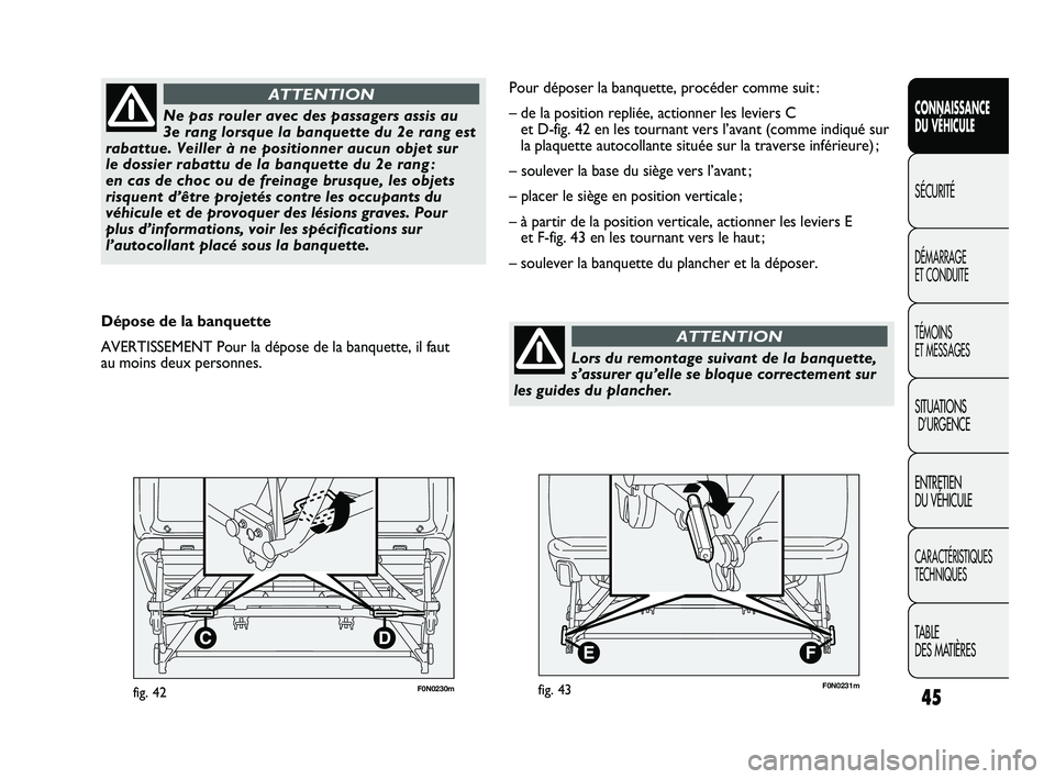 FIAT DUCATO 2009  Notice dentretien (in French) 45
SICUREZZA
AVVIAMENTO
E GUIDA
SPIE E
MESSAGGI
IN EMERGENZA
MANUTENZIONE
E CURA
DATI TECNICI
INDICE
F0N0230mfig. 42
CONNAISSANCE
DU VÉHICULE
SÉCURITÉ
DÉMARRAGE 
ET CONDUITE
TÉMOINS 
ET MESSAGES
