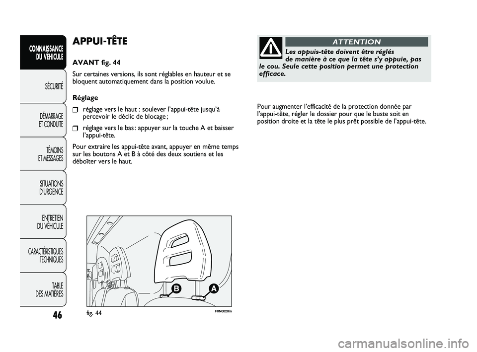 FIAT DUCATO 2009  Notice dentretien (in French) Pour augmenter l’efficacité de la protection donnée par
l’appui-tête, régler le dossier pour que le buste soit en
position droite et la tête le plus prêt possible de l’appui-tête. 
46
Les