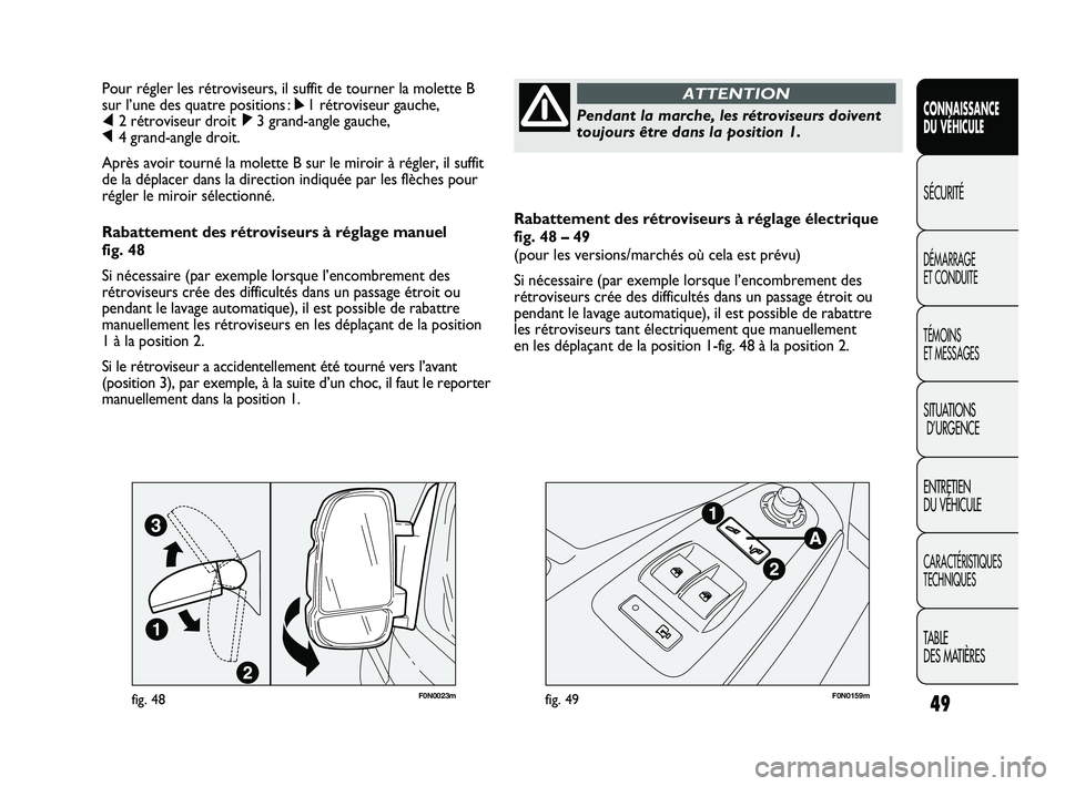 FIAT DUCATO 2009  Notice dentretien (in French) 49
Rabattement des rétroviseurs à réglage électrique 
fig. 48 – 49
(pour les versions/marchés où cela est prévu)
Si nécessaire (par exemple lorsque l’encombrement des
rétroviseurs crée d