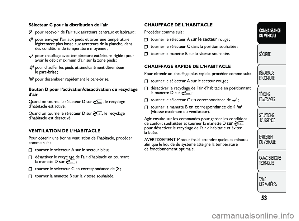 FIAT DUCATO 2010  Notice dentretien (in French) 53
SICUREZZA
AVVIAMENTO
E GUIDA
SPIE E
MESSAGGI
IN EMERGENZA
MANUTENZIONE
E CURA
DATI TECNICI
INDICE
CONNAISSANCE
DU VÉHICULE
SÉCURITÉ
DÉMARRAGE 
ET CONDUITE
TÉMOINS 
ET MESSAGES
SITUATIONS
D’U