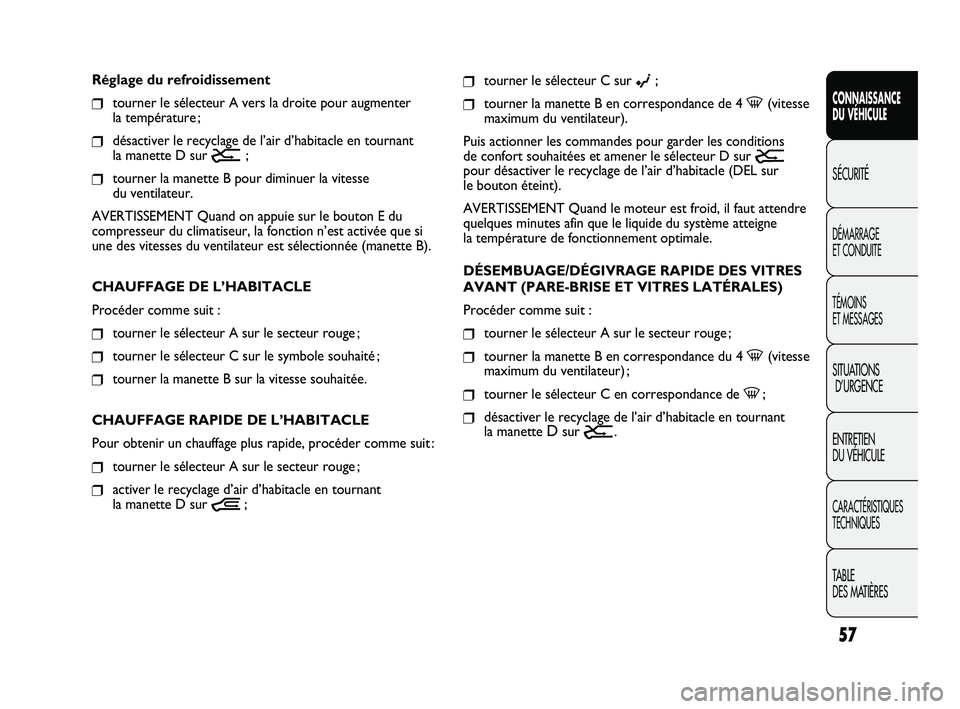 FIAT DUCATO 2010  Notice dentretien (in French) 57
SICUREZZA
AVVIAMENTO
E GUIDA
SPIE E
MESSAGGI
IN EMERGENZA
MANUTENZIONE
E CURA
DATI TECNICI
INDICE
CONNAISSANCE
DU VÉHICULE
SÉCURITÉ
DÉMARRAGE 
ET CONDUITE
TÉMOINS 
ET MESSAGES
SITUATIONS
D’U