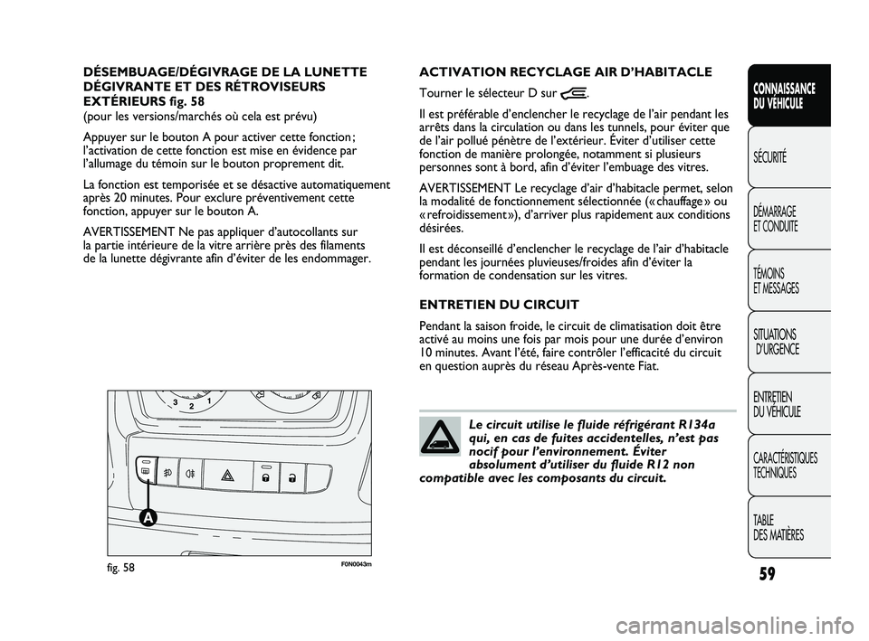 FIAT DUCATO 2010  Notice dentretien (in French) 59
SICUREZZA
AVVIAMENTO
E GUIDA
SPIE E
MESSAGGI
IN EMERGENZA
MANUTENZIONE
E CURA
DATI TECNICI
INDICE
CONNAISSANCE
DU VÉHICULE
SÉCURITÉ
DÉMARRAGE 
ET CONDUITE
TÉMOINS 
ET MESSAGES
SITUATIONS
D’U