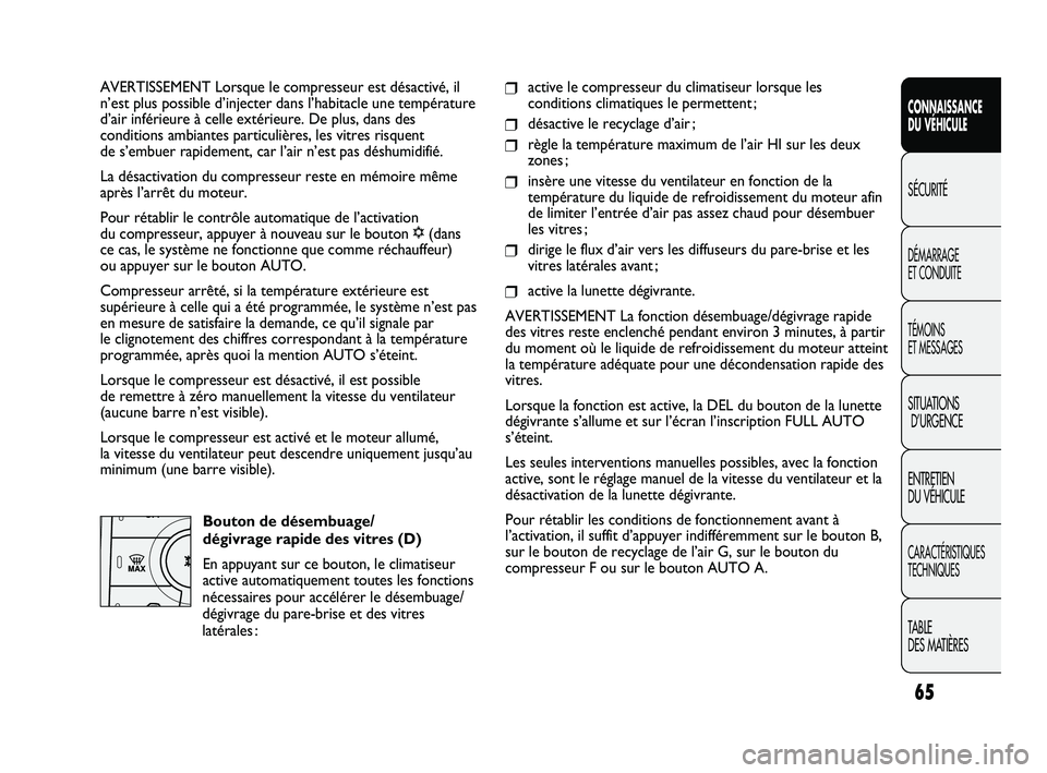 FIAT DUCATO 2010  Notice dentretien (in French) 65
SICUREZZA
AVVIAMENTO
E GUIDA
SPIE E
MESSAGGI
IN EMERGENZA
MANUTENZIONE
E CURA
DATI TECNICI
INDICE
CONNAISSANCE
DU VÉHICULE
SÉCURITÉ
DÉMARRAGE 
ET CONDUITE
TÉMOINS 
ET MESSAGES
SITUATIONS
D’U