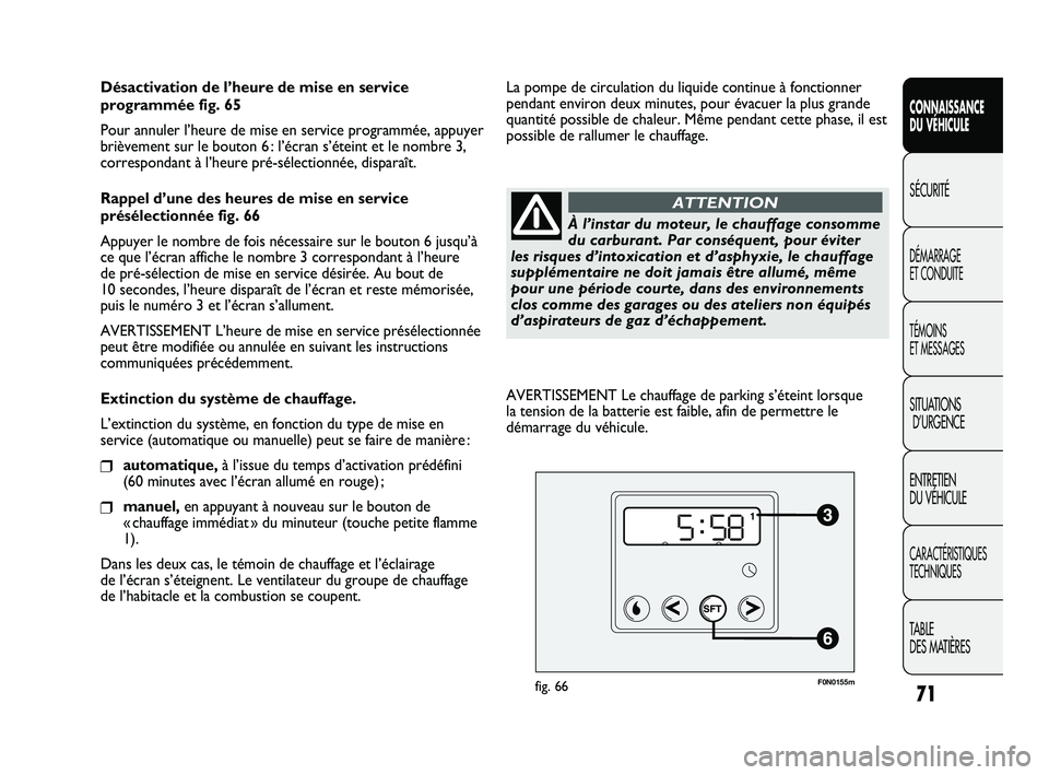 FIAT DUCATO 2010 Notice dentretien (in French) 71
SICUREZZA
AVVIAMENTO
E GUIDA
SPIE E
MESSAGGI
IN EMERGENZA
MANUTENZIONE
E CURA
DATI TECNICI
INDICE
CONNAISSANCE
DU VÉHICULE
SÉCURITÉ
DÉMARRAGE
ET CONDUITE
TÉMOINS
ET MESSAGES
SITUATIONS
D’U FIAT DUCATO 2010 Notice dentretien (in French) 71
SICUREZZA
AVVIAMENTO
E GUIDA
SPIE E
MESSAGGI
IN EMERGENZA
MANUTENZIONE
E CURA
DATI TECNICI
INDICE
CONNAISSANCE
DU VÉHICULE
SÉCURITÉ
DÉMARRAGE
ET CONDUITE
TÉMOINS
ET MESSAGES
SITUATIONS
D’U