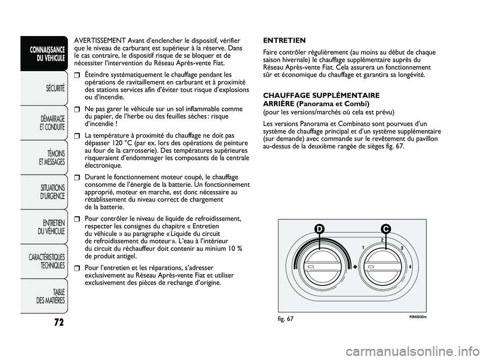 FIAT DUCATO 2010 Notice dentretien (in French) AVERTISSEMENT Avant d’enclencher le dispositif, vérifier
que le niveau de carburant est supérieur à la réserve. Dans
le cas contraire, le dispositif risque de se bloquer et de
nécessiter l’i FIAT DUCATO 2010 Notice dentretien (in French) AVERTISSEMENT Avant d’enclencher le dispositif, vérifier
que le niveau de carburant est supérieur à la réserve. Dans
le cas contraire, le dispositif risque de se bloquer et de
nécessiter l’i