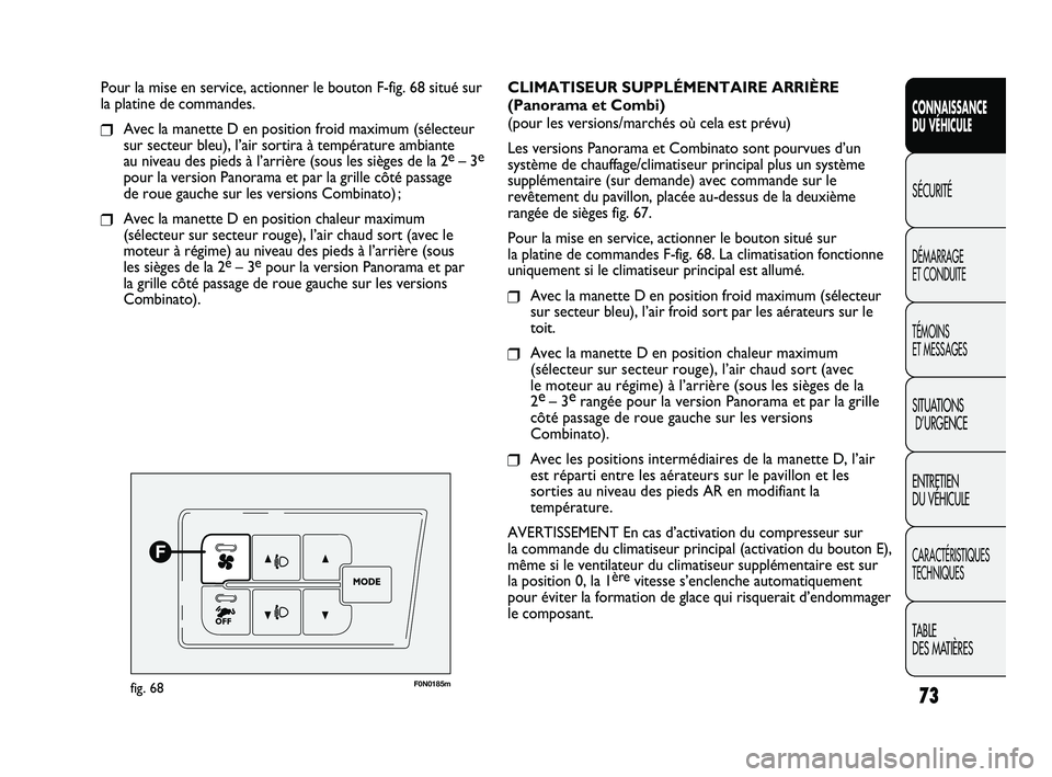 FIAT DUCATO 2010 Notice dentretien (in French) 73
SICUREZZA
AVVIAMENTO
E GUIDA
SPIE E
MESSAGGI
IN EMERGENZA
MANUTENZIONE
E CURA
DATI TECNICI
INDICE
CONNAISSANCE
DU VÉHICULE
SÉCURITÉ
DÉMARRAGE
ET CONDUITE
TÉMOINS
ET MESSAGES
SITUATIONS
D’U FIAT DUCATO 2010 Notice dentretien (in French) 73
SICUREZZA
AVVIAMENTO
E GUIDA
SPIE E
MESSAGGI
IN EMERGENZA
MANUTENZIONE
E CURA
DATI TECNICI
INDICE
CONNAISSANCE
DU VÉHICULE
SÉCURITÉ
DÉMARRAGE
ET CONDUITE
TÉMOINS
ET MESSAGES
SITUATIONS
D’U