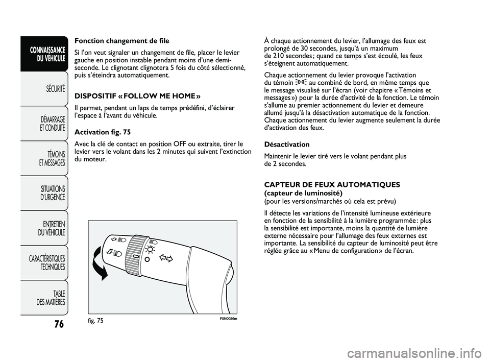 FIAT DUCATO 2010 Notice dentretien (in French) 76
SICUREZZA
AVVIAMENTO
E GUIDA
SPIE E
MESSAGGI
IN EMERGENZA
MANUTENZIONE
E CURA
DATI TECNICI
INDICE
F0N0036mfig. 75
À chaque actionnement du levier, l’allumage des feux est
prolongé de 30 seconde FIAT DUCATO 2010 Notice dentretien (in French) 76
SICUREZZA
AVVIAMENTO
E GUIDA
SPIE E
MESSAGGI
IN EMERGENZA
MANUTENZIONE
E CURA
DATI TECNICI
INDICE
F0N0036mfig. 75
À chaque actionnement du levier, l’allumage des feux est
prolongé de 30 seconde