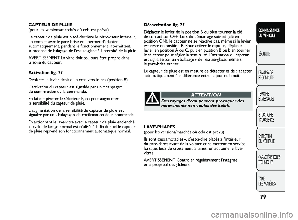 FIAT DUCATO 2010 Notice dentretien (in French) 79
SICUREZZA
AVVIAMENTO
E GUIDA
SPIE E
MESSAGGI
IN EMERGENZA
MANUTENZIONE
E CURA
DATI TECNICI
INDICE
Désactivation fig. 77
Déplacer le levier de la position B ou bien tourner la clé
de contact sur FIAT DUCATO 2010 Notice dentretien (in French) 79
SICUREZZA
AVVIAMENTO
E GUIDA
SPIE E
MESSAGGI
IN EMERGENZA
MANUTENZIONE
E CURA
DATI TECNICI
INDICE
Désactivation fig. 77
Déplacer le levier de la position B ou bien tourner la clé
de contact sur