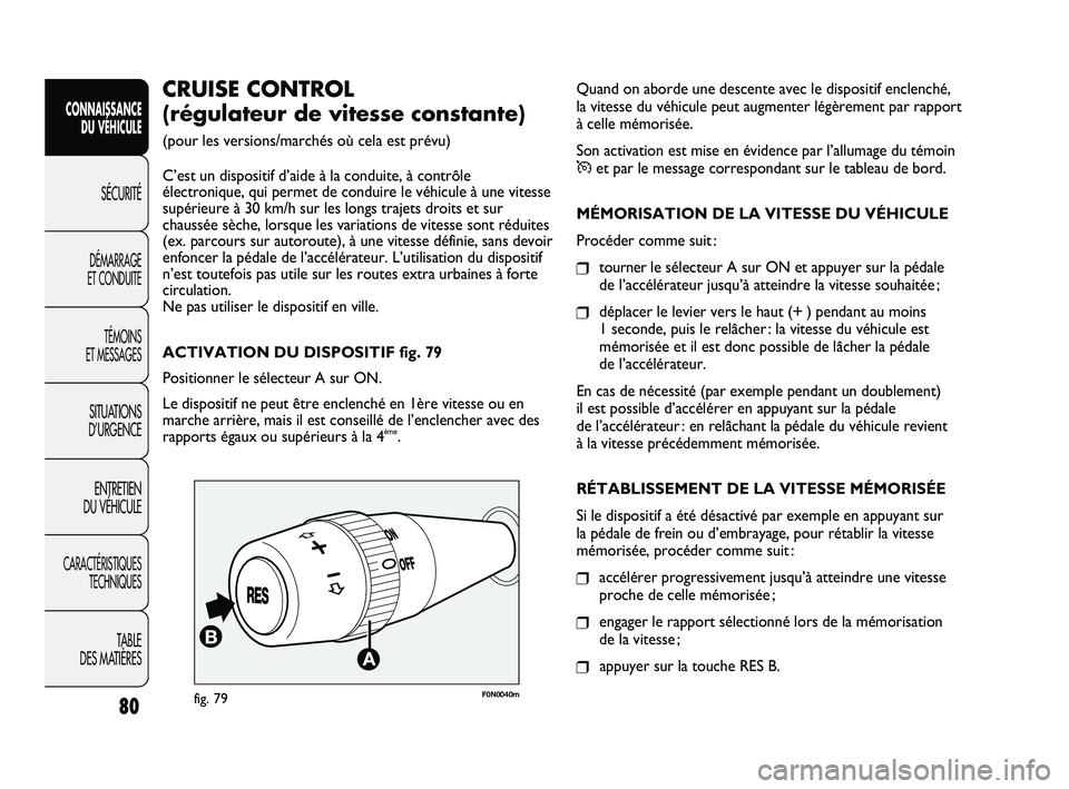 FIAT DUCATO 2009 Notice dentretien (in French) Quand on aborde une descente avec le dispositif enclenché,
la vitesse du véhicule peut augmenter légèrement par rapport
à celle mémorisée.
Son activation est mise en évidence par l’allumage FIAT DUCATO 2009 Notice dentretien (in French) Quand on aborde une descente avec le dispositif enclenché,
la vitesse du véhicule peut augmenter légèrement par rapport
à celle mémorisée.
Son activation est mise en évidence par l’allumage