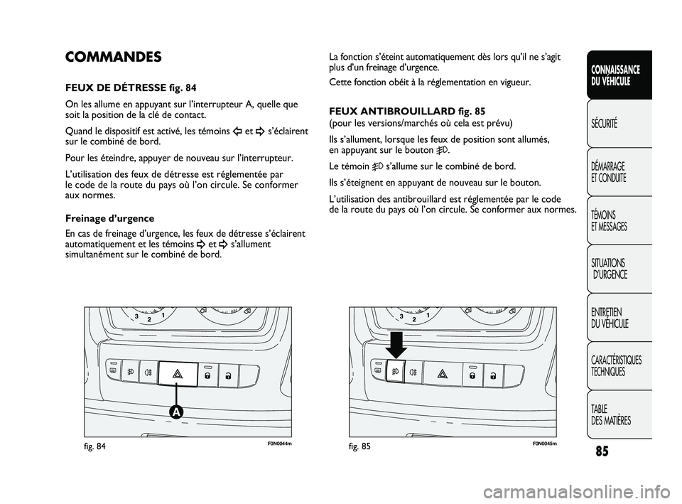 FIAT DUCATO 2009 Notice dentretien (in French) 85
SICUREZZA
AVVIAMENTO
E GUIDA
SPIE E
MESSAGGI
IN EMERGENZA
MANUTENZIONE
E CURA
DATI TECNICI
INDICE
F0N0044mfig. 84F0N0045mfig. 85
La fonction s’éteint automatiquement dès lors qu’il ne s’agi FIAT DUCATO 2009 Notice dentretien (in French) 85
SICUREZZA
AVVIAMENTO
E GUIDA
SPIE E
MESSAGGI
IN EMERGENZA
MANUTENZIONE
E CURA
DATI TECNICI
INDICE
F0N0044mfig. 84F0N0045mfig. 85
La fonction s’éteint automatiquement dès lors qu’il ne s’agi