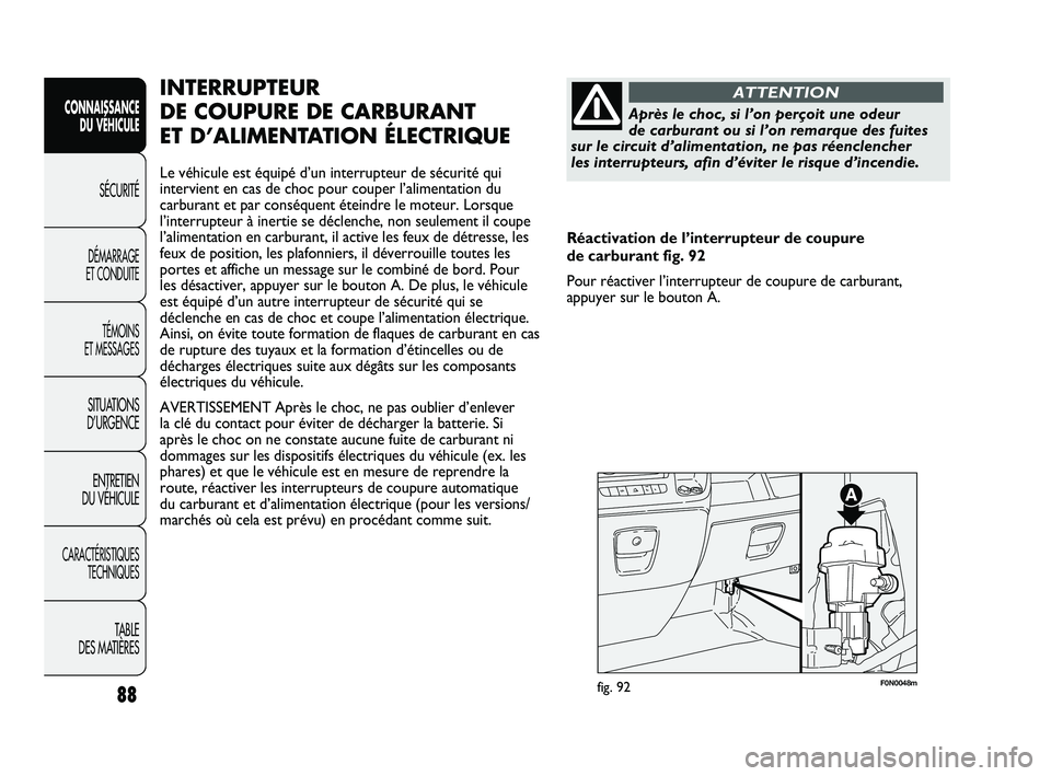 FIAT DUCATO 2009 Notice dentretien (in French) 88
SICUREZZA
AVVIAMENTO
E GUIDA
SPIE E
MESSAGGI
IN EMERGENZA
MANUTENZIONE
E CURA
DATI TECNICI
INDICE
F0N0048mfig. 92
INTERRUPTEUR
DE COUPURE DE CARBURANT
ET D’ALIMENTATION ÉLECTRIQUE
Le véhicule FIAT DUCATO 2009 Notice dentretien (in French) 88
SICUREZZA
AVVIAMENTO
E GUIDA
SPIE E
MESSAGGI
IN EMERGENZA
MANUTENZIONE
E CURA
DATI TECNICI
INDICE
F0N0048mfig. 92
INTERRUPTEUR
DE COUPURE DE CARBURANT
ET D’ALIMENTATION ÉLECTRIQUE
Le véhicule