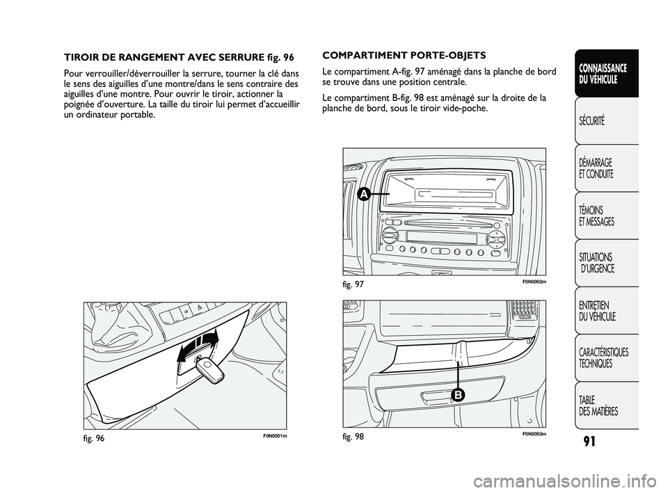 FIAT DUCATO 2009 Notice dentretien (in French) 91
CONNAISSANCE
DU VÉHICULE
SÉCURITÉ
DÉMARRAGE
ET CONDUITE
TÉMOINS
ET MESSAGES
SITUATIONS
D’URGENCE
ENTRETIEN
DU VÉHICULE
CARACTÉRISTIQUES
TECHNIQUES
TABLE
DES MATIÈRES
F0N0051mfig. 96
T FIAT DUCATO 2009 Notice dentretien (in French) 91
CONNAISSANCE
DU VÉHICULE
SÉCURITÉ
DÉMARRAGE
ET CONDUITE
TÉMOINS
ET MESSAGES
SITUATIONS
D’URGENCE
ENTRETIEN
DU VÉHICULE
CARACTÉRISTIQUES
TECHNIQUES
TABLE
DES MATIÈRES
F0N0051mfig. 96
T