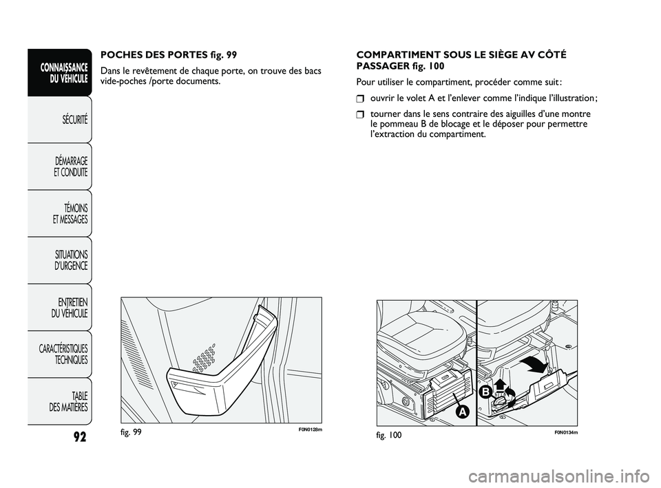FIAT DUCATO 2009 Notice dentretien (in French) 92
SICUREZZA
AVVIAMENTO
E GUIDA
SPIE E
MESSAGGI
IN EMERGENZA
MANUTENZIONE
E CURA
DATI TECNICI
INDICE
F0N0128mfig. 99F0N0134mfig. 100
COMPARTIMENT SOUS LE SIÈGE AV CÔTÉ
PASSAGER fig. 100
Pour utilis FIAT DUCATO 2009 Notice dentretien (in French) 92
SICUREZZA
AVVIAMENTO
E GUIDA
SPIE E
MESSAGGI
IN EMERGENZA
MANUTENZIONE
E CURA
DATI TECNICI
INDICE
F0N0128mfig. 99F0N0134mfig. 100
COMPARTIMENT SOUS LE SIÈGE AV CÔTÉ
PASSAGER fig. 100
Pour utilis