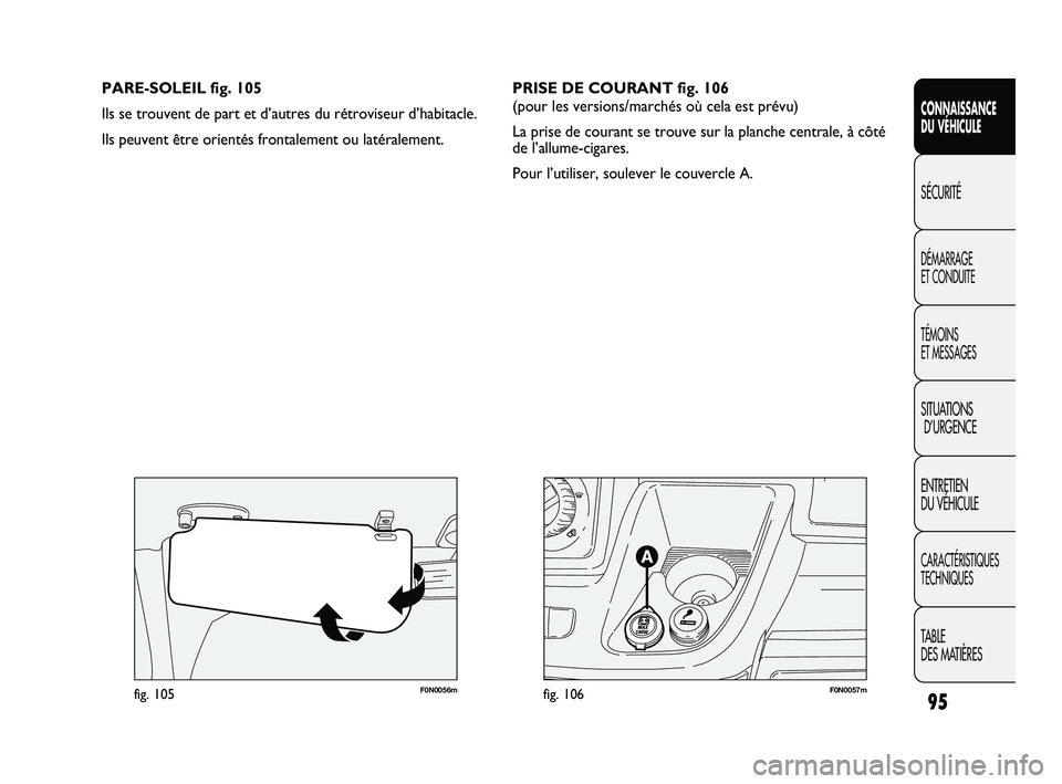 FIAT DUCATO 2009 Notice dentretien (in French) 95
SICUREZZA
AVVIAMENTO
E GUIDA
SPIE E
MESSAGGI
IN EMERGENZA
MANUTENZIONE
E CURA
DATI TECNICI
INDICE
F0N0057mfig. 106F0N0056mfig. 105
PARE-SOLEIL fig. 105
Ils se trouvent de part et d’autres du rét FIAT DUCATO 2009 Notice dentretien (in French) 95
SICUREZZA
AVVIAMENTO
E GUIDA
SPIE E
MESSAGGI
IN EMERGENZA
MANUTENZIONE
E CURA
DATI TECNICI
INDICE
F0N0057mfig. 106F0N0056mfig. 105
PARE-SOLEIL fig. 105
Ils se trouvent de part et d’autres du rét