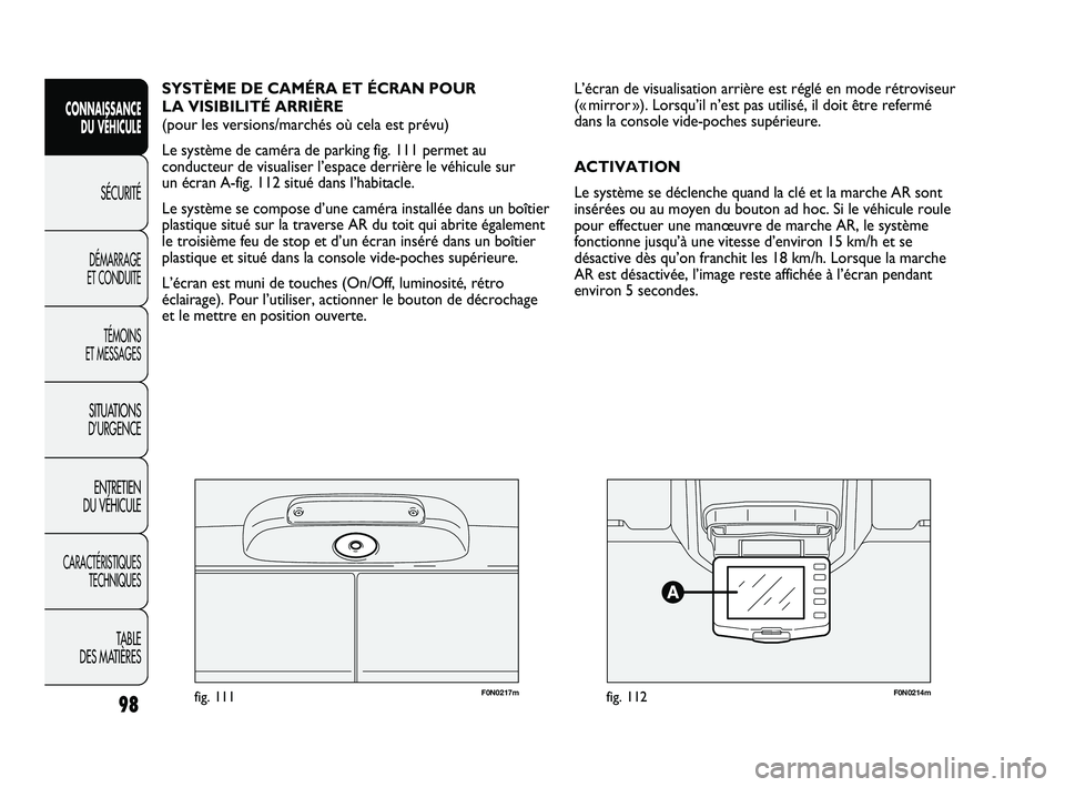 FIAT DUCATO 2009 Notice dentretien (in French) F0N0217mfig. 111F0N0214mfig. 112
L’écran de visualisation arrière est réglé en mode rétroviseur
(« mirror »). Lorsqu’il n’est pas utilisé, il doit être refermé
dans la console vide-poc FIAT DUCATO 2009 Notice dentretien (in French) F0N0217mfig. 111F0N0214mfig. 112
L’écran de visualisation arrière est réglé en mode rétroviseur
(« mirror »). Lorsqu’il n’est pas utilisé, il doit être refermé
dans la console vide-poc