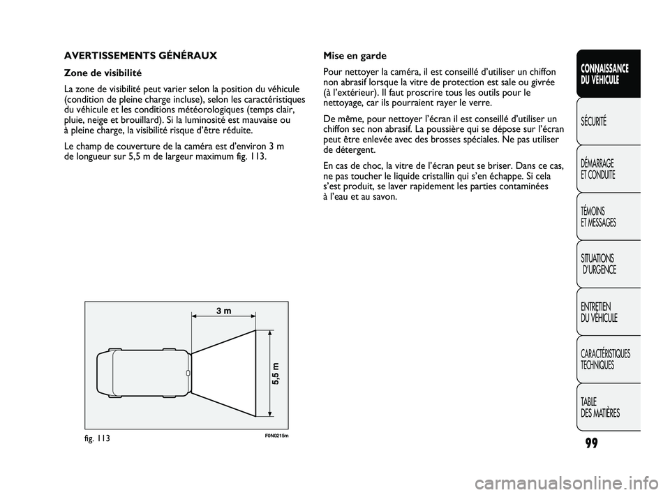 FIAT DUCATO 2009 Notice dentretien (in French) 99
SICUREZZA
AVVIAMENTO
E GUIDA
SPIE E
MESSAGGI
IN EMERGENZA
MANUTENZIONE
E CURA
DATI TECNICI
INDICE
AVERTISSEMENTS GÉNÉRAUX
Zone de visibilité
La zone de visibilité peut varier selon la position FIAT DUCATO 2009 Notice dentretien (in French) 99
SICUREZZA
AVVIAMENTO
E GUIDA
SPIE E
MESSAGGI
IN EMERGENZA
MANUTENZIONE
E CURA
DATI TECNICI
INDICE
AVERTISSEMENTS GÉNÉRAUX
Zone de visibilité
La zone de visibilité peut varier selon la position