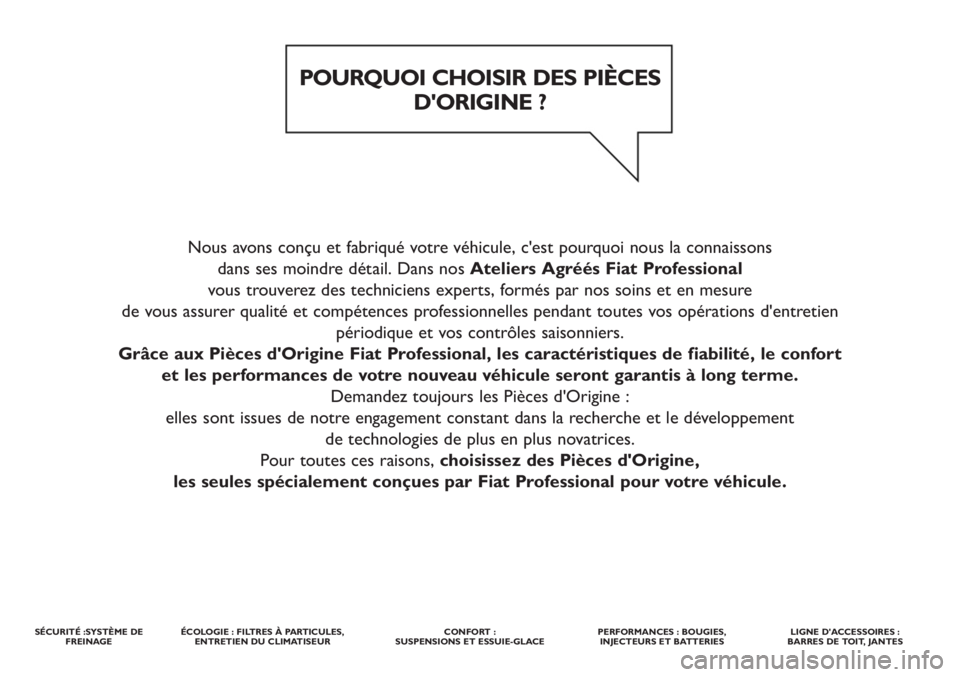 FIAT DUCATO 2011  Notice dentretien (in French) Nous avons conçu et fabriqué votre véhicule, c'est pourquoi nous la connaissons 
dans ses moindre détail. Dans nos Ateliers Agréés Fiat Professional
vous trouverez des techniciens experts, f