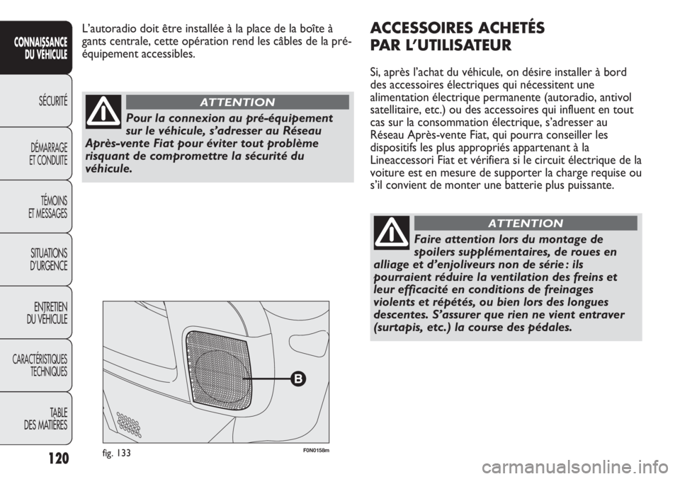 FIAT DUCATO 2011 Notice dentretien (in French) 120
SICUREZZA
AVVIAMENTO
E GUIDA
SPIE E
MESSAGGI
IN EMERGENZA
MANUTENZIONE
E CURA
DATI TECNICI
INDICE
F0N0158mfig. 133
ACCESSOIRES ACHETÉS
PAR L’UTILISATEUR
Si, après l’achat du véhicule, on d FIAT DUCATO 2011 Notice dentretien (in French) 120
SICUREZZA
AVVIAMENTO
E GUIDA
SPIE E
MESSAGGI
IN EMERGENZA
MANUTENZIONE
E CURA
DATI TECNICI
INDICE
F0N0158mfig. 133
ACCESSOIRES ACHETÉS
PAR L’UTILISATEUR
Si, après l’achat du véhicule, on d