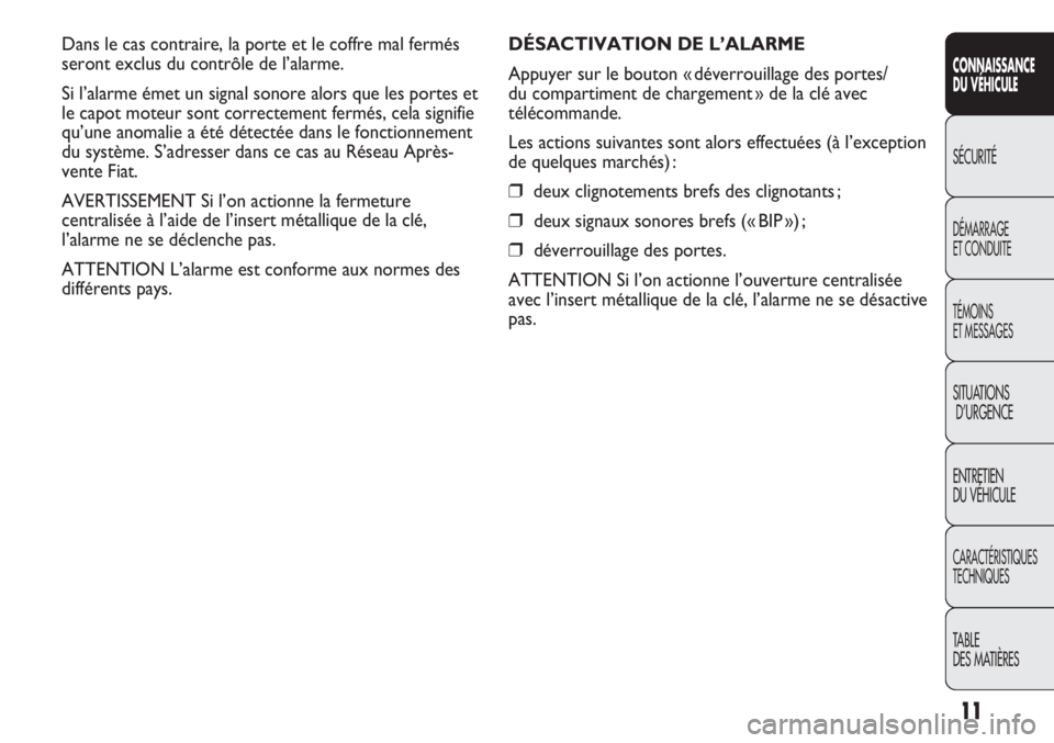FIAT DUCATO 2011  Notice dentretien (in French) 11
CONNAISSANCE
DU VÉHICULE
SÉCURITÉ
DÉMARRAGE
ET CONDUITE
TÉMOINS
ET MESSAGES
SITUATIONS
D’URGENCE
ENTRETIEN
DU VÉHICULE
CARACTÉRISTIQUES
TECHNIQUES
TABLE 
DES MATIÈRES
DÉSACTIVATION DE L