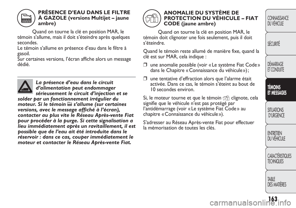 FIAT DUCATO 2011 Notice dentretien (in French) 163
CONNAISSANCE
DU VÉHICULE
SÉCURITÉ
DÉMARRAGE
ET CONDUITE
TÉMOINS
ET MESSAGES
SITUATIONS
D’URGENCE
ENTRETIEN
DU VÉHICULE
CARACTÉRISTIQUES
TECHNIQUES
TABLE
DES MATIÈRES
La présence d’ea FIAT DUCATO 2011 Notice dentretien (in French) 163
CONNAISSANCE
DU VÉHICULE
SÉCURITÉ
DÉMARRAGE
ET CONDUITE
TÉMOINS
ET MESSAGES
SITUATIONS
D’URGENCE
ENTRETIEN
DU VÉHICULE
CARACTÉRISTIQUES
TECHNIQUES
TABLE
DES MATIÈRES
La présence d’ea
