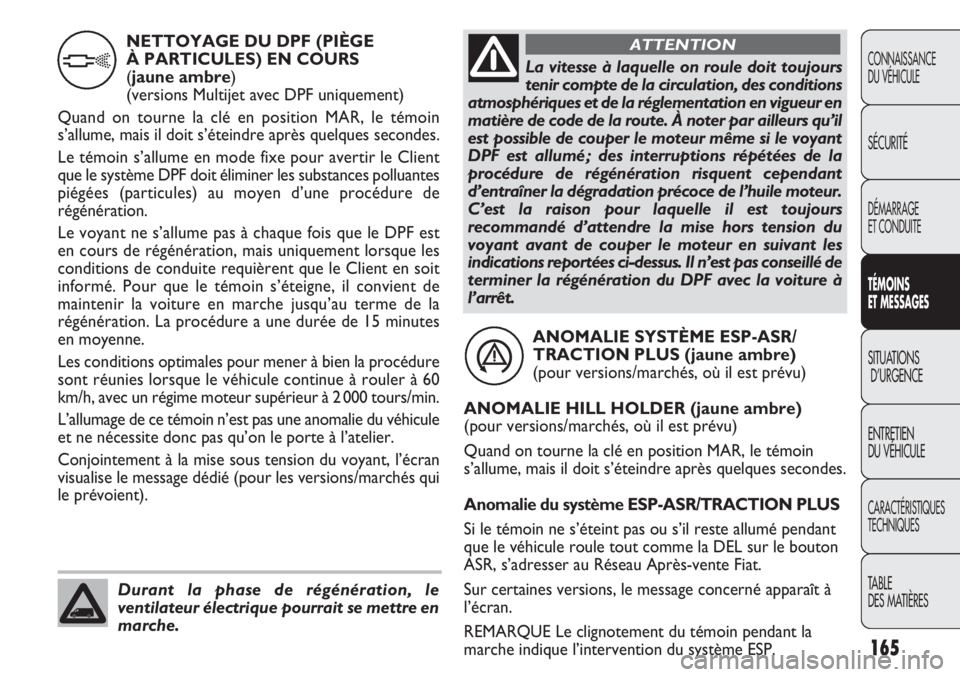 FIAT DUCATO 2011  Notice dentretien (in French) 165
CONNAISSANCE
DU VÉHICULE
SÉCURITÉ
DÉMARRAGE
ET CONDUITE
TÉMOINS
ET MESSAGES
SITUATIONS
D’URGENCE
ENTRETIEN
DU VÉHICULE
CARACTÉRISTIQUES
TECHNIQUES
TABLE 
DES MATIÈRES
ANOMALIE SYSTÈME E