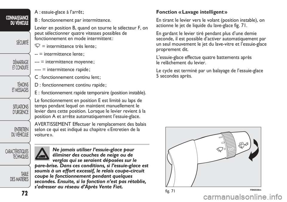 FIAT DUCATO 2011  Notice dentretien (in French) 72
SICUREZZA
AVVIAMENTO
E GUIDA
SPIE E
MESSAGGI
IN EMERGENZA
MANUTENZIONE
E CURA
DATI TECNICI
INDICE
F0N0039mfig. 71
Fonction « Lavage intelligent »
En tirant le levier vers le volant (position inst