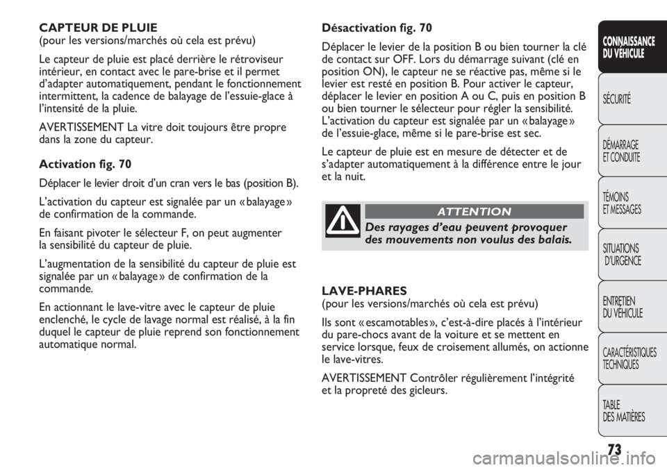 FIAT DUCATO 2011  Notice dentretien (in French) 73
SICUREZZA
AVVIAMENTO
E GUIDA
SPIE E
MESSAGGI
IN EMERGENZA
MANUTENZIONE
E CURA
DATI TECNICI
INDICE
Désactivation fig. 70
Déplacer le levier de la position B ou bien tourner la clé 
de contact sur