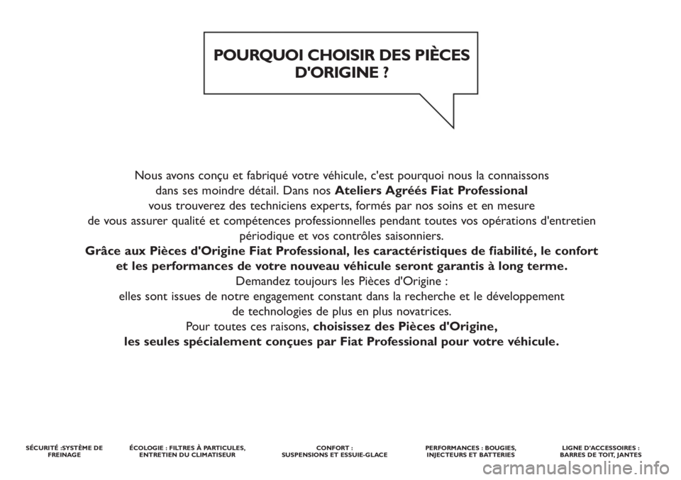 FIAT DUCATO 2013  Notice dentretien (in French) Nous avons conçu et fabriqué votre véhicule, c'est pourquoi nous la connaissons 
dans ses moindre détail. Dans nos Ateliers Agréés Fiat Professional
vous trouverez des techniciens experts, f