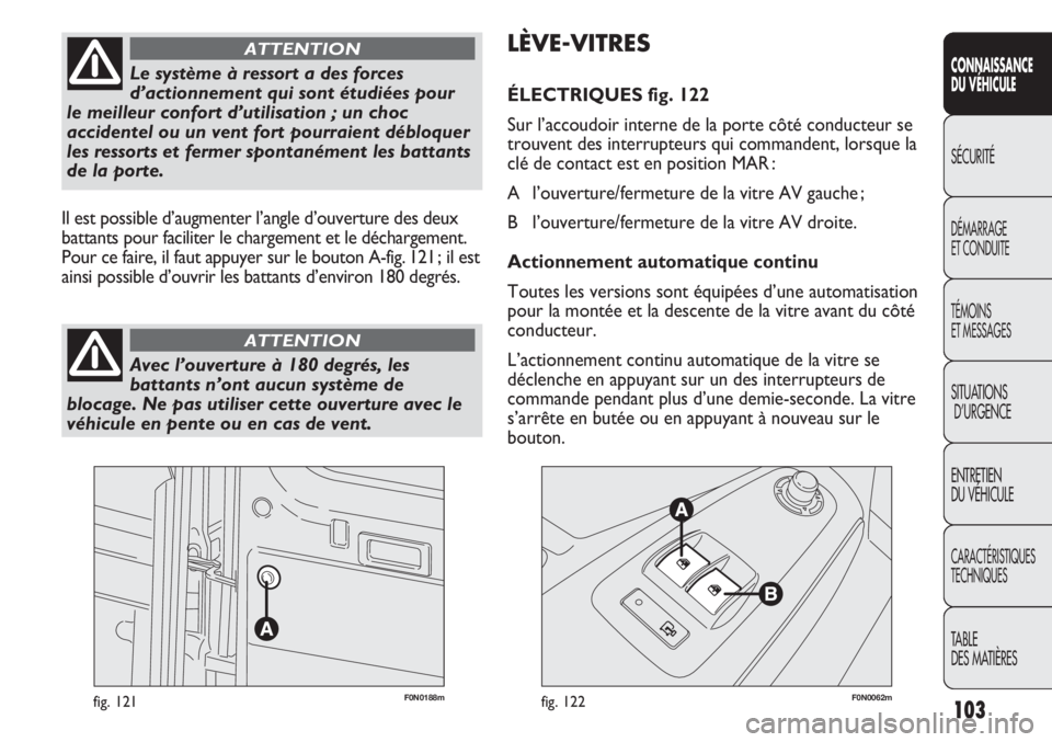 FIAT DUCATO 2013 Notice dentretien (in French) 103
SICUREZZA
AVVIAMENTO
E GUIDA
SPIE E
MESSAGGI
IN EMERGENZA
MANUTENZIONE
E CURA
DATI TECNICI
INDICE
F0N0188mfig. 121F0N0062mfig. 122
LÈVE-VITRES
ÉLECTRIQUES fig. 122
Sur l’accoudoir interne de l FIAT DUCATO 2013 Notice dentretien (in French) 103
SICUREZZA
AVVIAMENTO
E GUIDA
SPIE E
MESSAGGI
IN EMERGENZA
MANUTENZIONE
E CURA
DATI TECNICI
INDICE
F0N0188mfig. 121F0N0062mfig. 122
LÈVE-VITRES
ÉLECTRIQUES fig. 122
Sur l’accoudoir interne de l