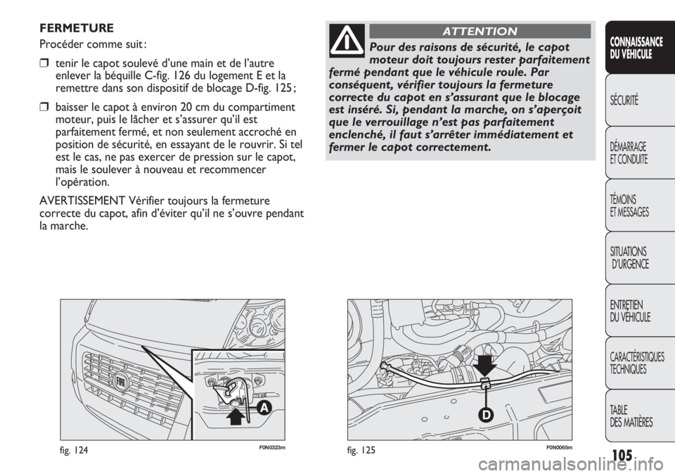 FIAT DUCATO 2013 Notice dentretien (in French) 105
SICUREZZA
AVVIAMENTO
E GUIDA
SPIE E
MESSAGGI
IN EMERGENZA
MANUTENZIONE
E CURA
DATI TECNICI
INDICE
F0N0323mfig. 124F0N0065mfig. 125
FERMETURE
Procéder comme suit :
❒tenir le capot soulevé d’u FIAT DUCATO 2013 Notice dentretien (in French) 105
SICUREZZA
AVVIAMENTO
E GUIDA
SPIE E
MESSAGGI
IN EMERGENZA
MANUTENZIONE
E CURA
DATI TECNICI
INDICE
F0N0323mfig. 124F0N0065mfig. 125
FERMETURE
Procéder comme suit :
❒tenir le capot soulevé d’u