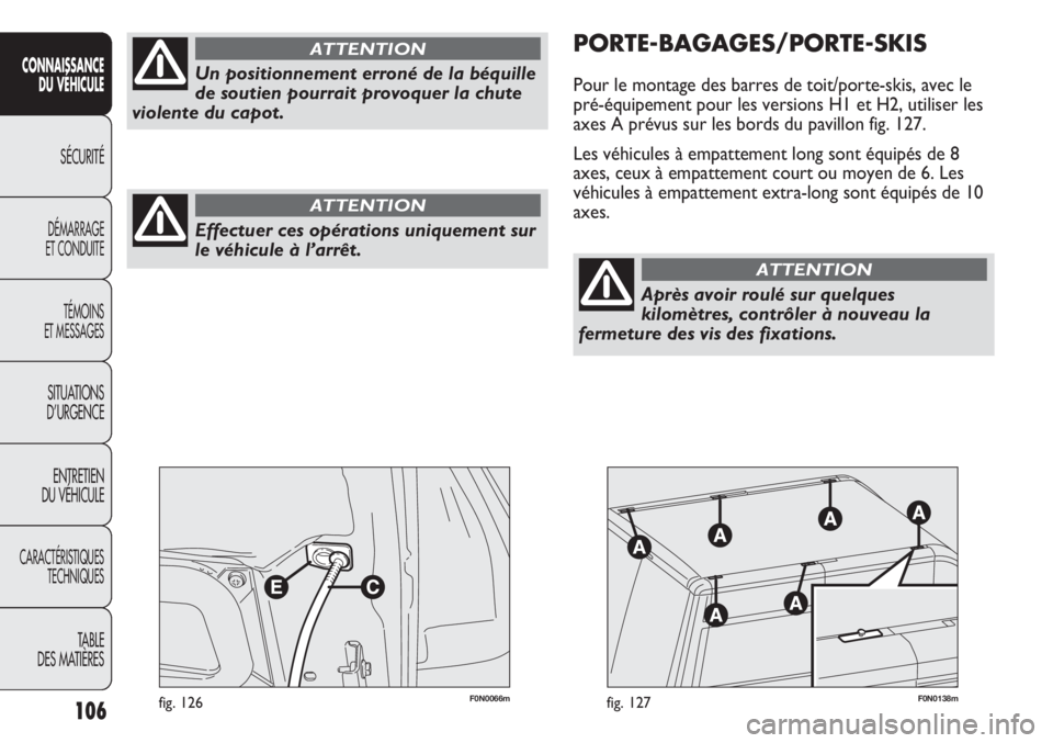 FIAT DUCATO 2013 Notice dentretien (in French) 106
SICUREZZA
AVVIAMENTO
E GUIDA
SPIE E
MESSAGGI
IN EMERGENZA
MANUTENZIONE
E CURA
DATI TECNICI
INDICE
F0N0066mfig. 126F0N0138mfig. 127
PORTE-BAGAGES/PORTE-SKIS
Pour le montage des barres de toit/porte FIAT DUCATO 2013 Notice dentretien (in French) 106
SICUREZZA
AVVIAMENTO
E GUIDA
SPIE E
MESSAGGI
IN EMERGENZA
MANUTENZIONE
E CURA
DATI TECNICI
INDICE
F0N0066mfig. 126F0N0138mfig. 127
PORTE-BAGAGES/PORTE-SKIS
Pour le montage des barres de toit/porte