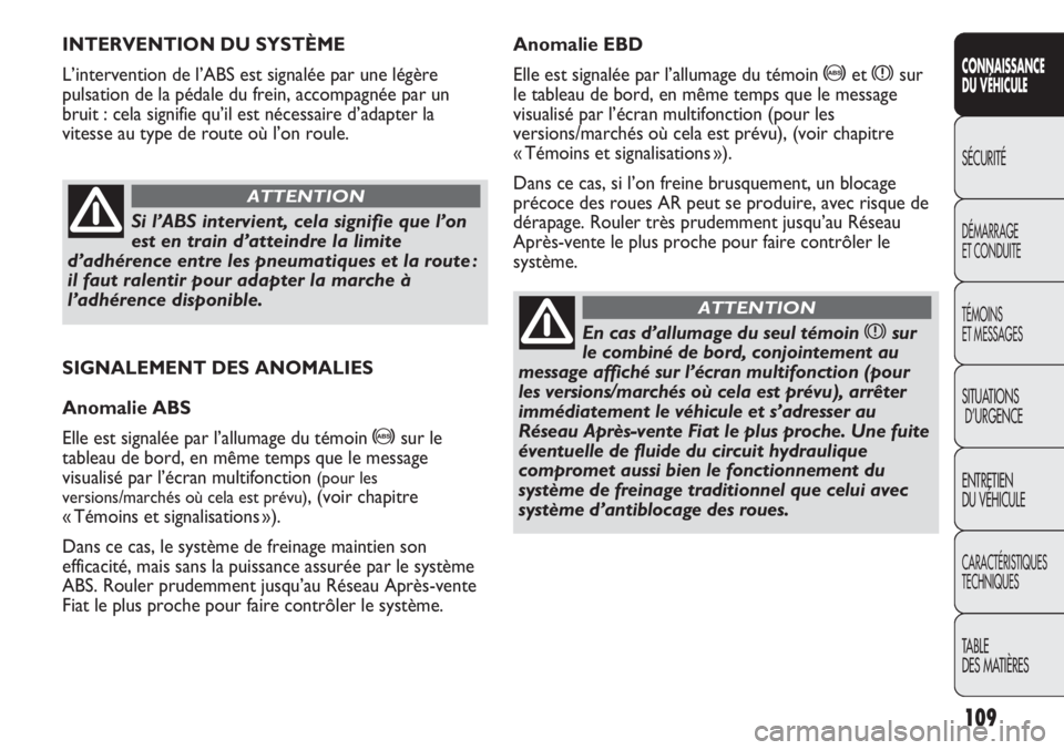 FIAT DUCATO 2013 Notice dentretien (in French) 109
SICUREZZA
AVVIAMENTO
E GUIDA
SPIE E
MESSAGGI
IN EMERGENZA
MANUTENZIONE
E CURA
DATI TECNICI
INDICE
SIGNALEMENT DES ANOMALIES
Anomalie ABS
Elle est signalée par l’allumage du témoin
>sur le
tab FIAT DUCATO 2013 Notice dentretien (in French) 109
SICUREZZA
AVVIAMENTO
E GUIDA
SPIE E
MESSAGGI
IN EMERGENZA
MANUTENZIONE
E CURA
DATI TECNICI
INDICE
SIGNALEMENT DES ANOMALIES
Anomalie ABS
Elle est signalée par l’allumage du témoin
>sur le
tab