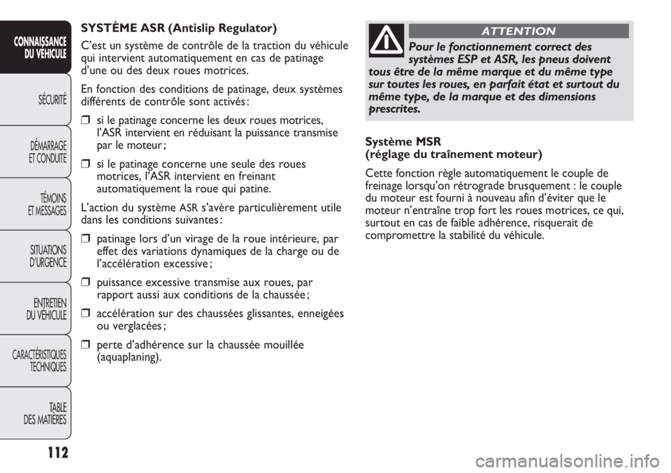 FIAT DUCATO 2013 Notice dentretien (in French) 112
SICUREZZA
AVVIAMENTO
E GUIDA
SPIE E
MESSAGGI
IN EMERGENZA
MANUTENZIONE
E CURA
DATI TECNICI
INDICE
Système MSR
(réglage du traînement moteur)
Cette fonction règle automatiquement le couple de
FIAT DUCATO 2013 Notice dentretien (in French) 112
SICUREZZA
AVVIAMENTO
E GUIDA
SPIE E
MESSAGGI
IN EMERGENZA
MANUTENZIONE
E CURA
DATI TECNICI
INDICE
Système MSR
(réglage du traînement moteur)
Cette fonction règle automatiquement le couple de