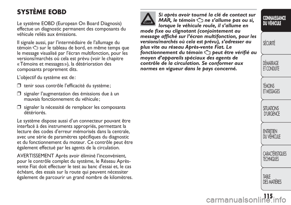 FIAT DUCATO 2013 Notice dentretien (in French) 115
CONNAISSANCE
DU VÉHICULE
SÉCURITÉ
DÉMARRAGE
ET CONDUITE
TÉMOINS
ET MESSAGES
SITUATIONS
D’URGENCE
ENTRETIEN
DU VÉHICULE
CARACTÉRISTIQUES
TECHNIQUES
TABLE
DES MATIÈRES
SYSTÈME EOBD
Le sy FIAT DUCATO 2013 Notice dentretien (in French) 115
CONNAISSANCE
DU VÉHICULE
SÉCURITÉ
DÉMARRAGE
ET CONDUITE
TÉMOINS
ET MESSAGES
SITUATIONS
D’URGENCE
ENTRETIEN
DU VÉHICULE
CARACTÉRISTIQUES
TECHNIQUES
TABLE
DES MATIÈRES
SYSTÈME EOBD
Le sy