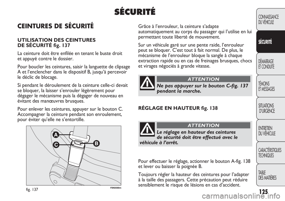 FIAT DUCATO 2013  Notice dentretien (in French) 125
F0N0069mfig. 137
Grâce à l’enrouleur, la ceinture s’adapte
automatiquement au corps du passager qui l’utilise en lui
permettant toute liberté de mouvement.
Sur un véhicule garé sur une 