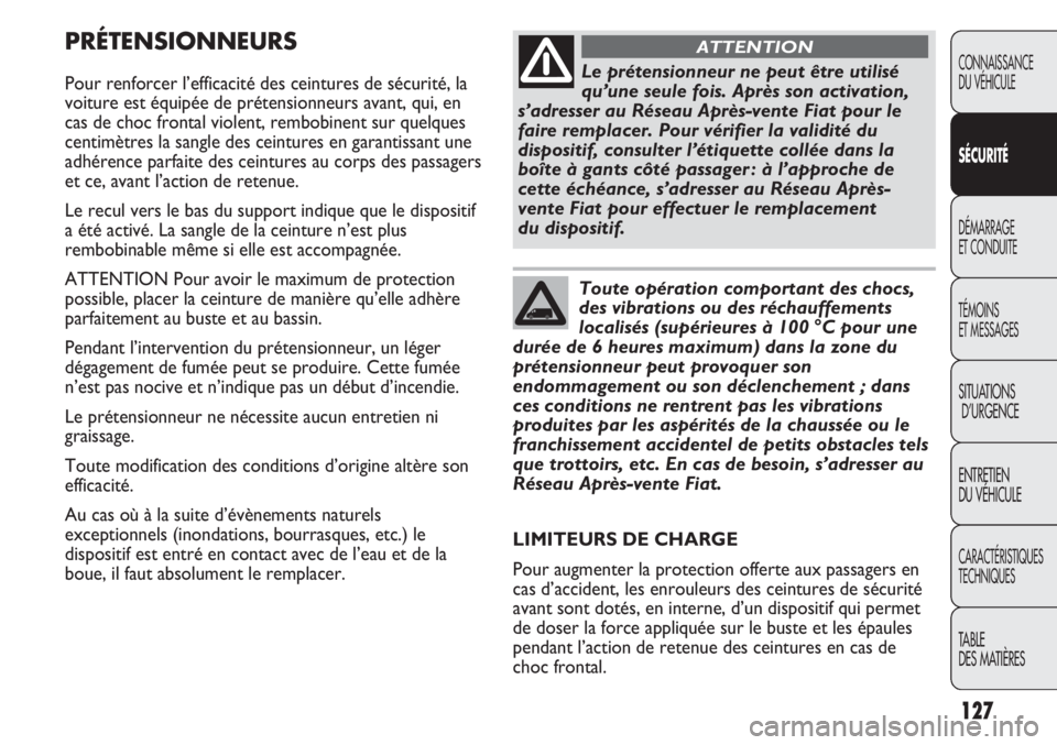 FIAT DUCATO 2013 Notice dentretien (in French) 127
PRÉTENSIONNEURS
Pour renforcer l’efficacité des ceintures de sécurité, la
voiture est équipée de prétensionneurs avant, qui, en
cas de choc frontal violent, rembobinent sur quelques
centi FIAT DUCATO 2013 Notice dentretien (in French) 127
PRÉTENSIONNEURS
Pour renforcer l’efficacité des ceintures de sécurité, la
voiture est équipée de prétensionneurs avant, qui, en
cas de choc frontal violent, rembobinent sur quelques
centi