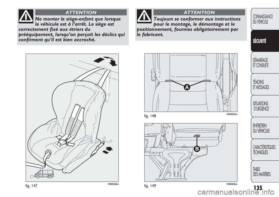 FIAT DUCATO 2013 Notice dentretien (in French) 135
F0N0236mfig. 147F0N0235mfig. 149
F0N0234mfig. 148
CONNAISSANCE
DU VÉHICULE
SÉCURITÉ
DÉMARRAGE
ET CONDUITE
TÉMOINS
ET MESSAGES
SITUATIONS
D’URGENCE
ENTRETIEN
DU VÉHICULE
CARACTÉRISTIQUES
T FIAT DUCATO 2013 Notice dentretien (in French) 135
F0N0236mfig. 147F0N0235mfig. 149
F0N0234mfig. 148
CONNAISSANCE
DU VÉHICULE
SÉCURITÉ
DÉMARRAGE
ET CONDUITE
TÉMOINS
ET MESSAGES
SITUATIONS
D’URGENCE
ENTRETIEN
DU VÉHICULE
CARACTÉRISTIQUES
T