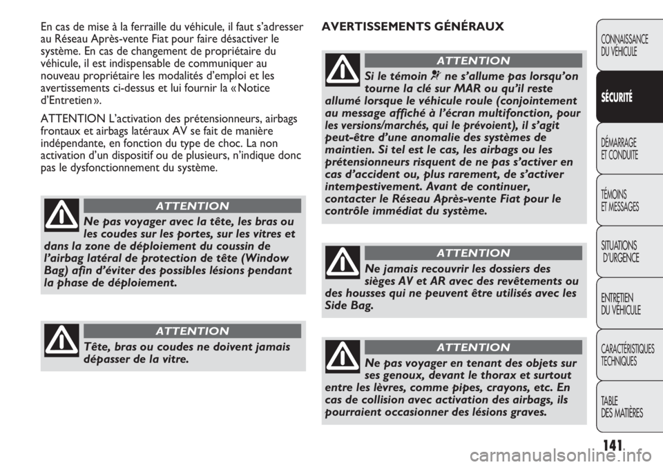 FIAT DUCATO 2013 Notice dentretien (in French) 141
AVERTISSEMENTS GÉNÉRAUX En cas de mise à la ferraille du véhicule, il faut s’adresser
au Réseau Après-vente Fiat pour faire désactiver le
système. En cas de changement de propriétaire FIAT DUCATO 2013 Notice dentretien (in French) 141
AVERTISSEMENTS GÉNÉRAUX En cas de mise à la ferraille du véhicule, il faut s’adresser
au Réseau Après-vente Fiat pour faire désactiver le
système. En cas de changement de propriétaire