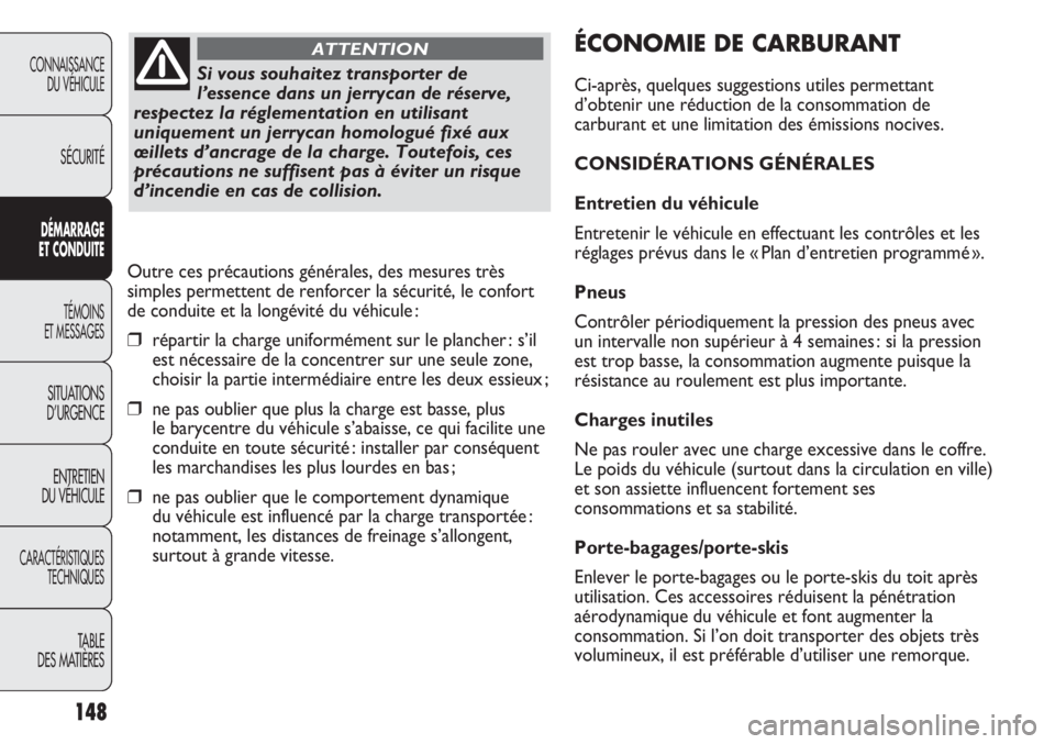 FIAT DUCATO 2013  Notice dentretien (in French) 148
ÉCONOMIE DE CARBURANT
Ci-après, quelques suggestions utiles permettant
d’obtenir une réduction de la consommation de
carburant et une limitation des émissions nocives.
CONSIDÉRATIONS GÉNÉ