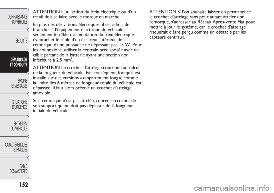FIAT DUCATO 2013  Notice dentretien (in French) 152
CONNAISSANCE
DU VÉHICULE
SÉCURITÉ
DÉMARRAGE
ET CONDUITE
TÉMOINS
ET MESSAGES
SITUATIONS
D’URGENCE
ENTRETIEN
DU VÉHICULE
CARACTÉRISTIQUES
TECHNIQUES
TABLE 
DES MATIÈRES
ATTENTION L’utili